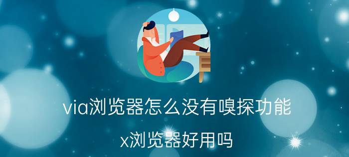 via浏览器怎么没有嗅探功能 x浏览器好用吗？